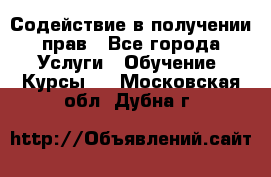 Содействие в получении прав - Все города Услуги » Обучение. Курсы   . Московская обл.,Дубна г.